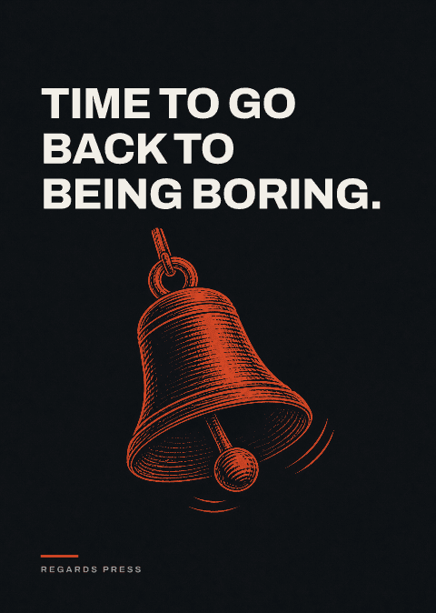 Time to go back to being boring.