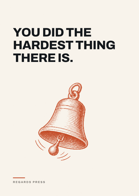 You did the hardest thing there is.