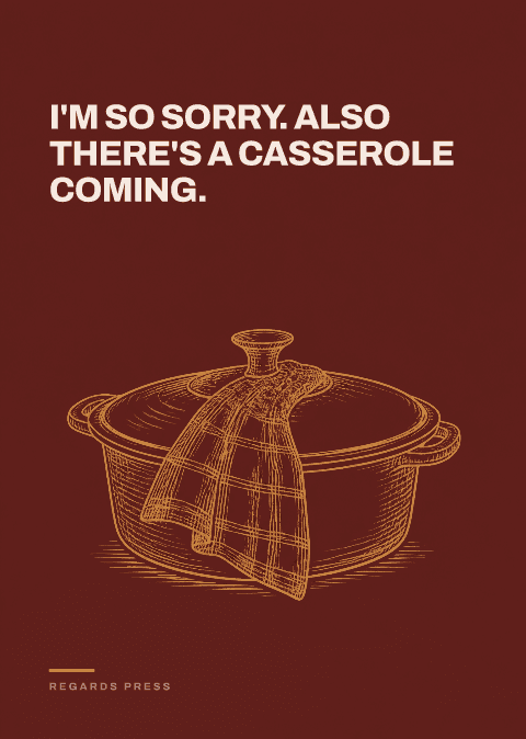 I'm so sorry. Also there's a casserole coming.
