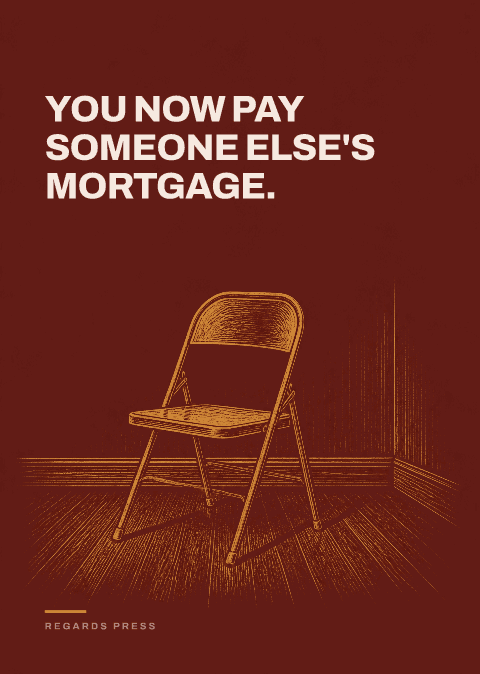You now pay someone else's mortgage.