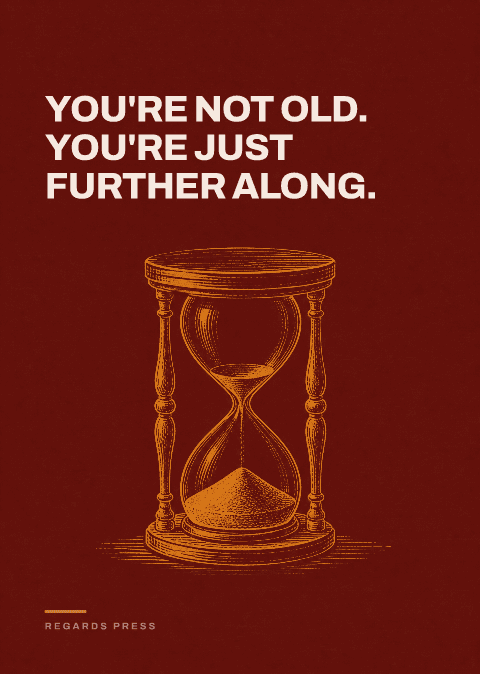 You're not old. You're just further along.
