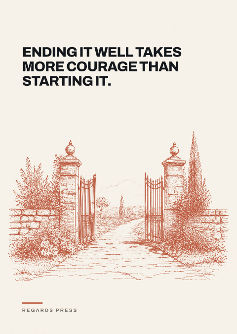 Ending it well takes more courage than starting it.