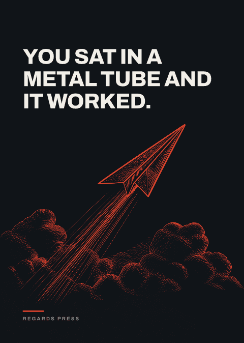 You sat in a metal tube and it worked.