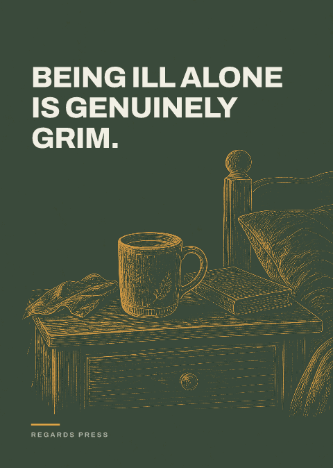 Being ill alone is genuinely grim.
