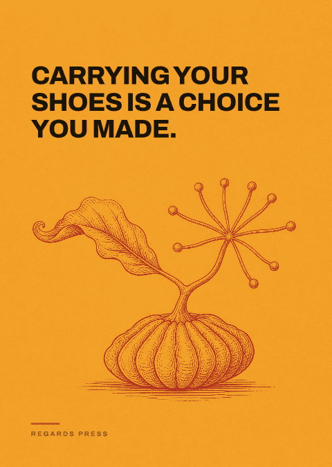 Carrying your shoes is a choice you made.