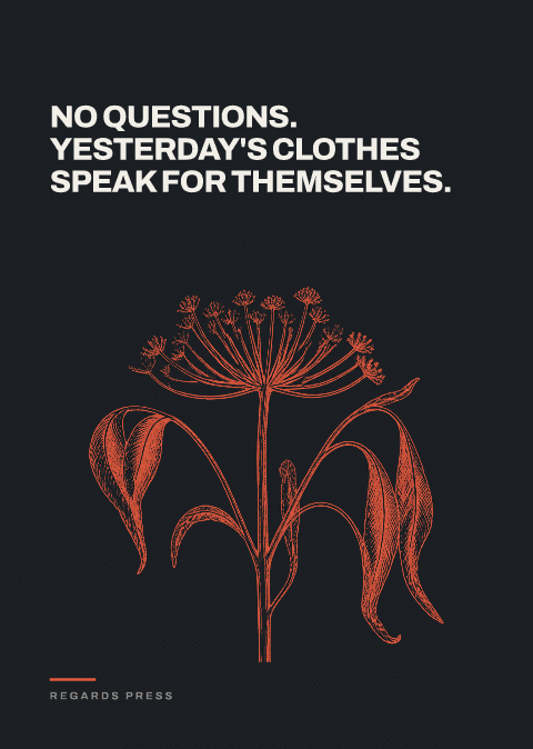 No questions. Yesterday's clothes speak for themselves.