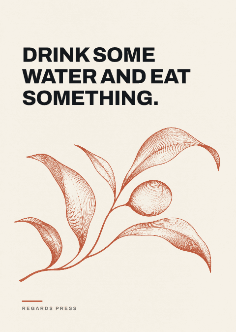 Drink some water and eat something.