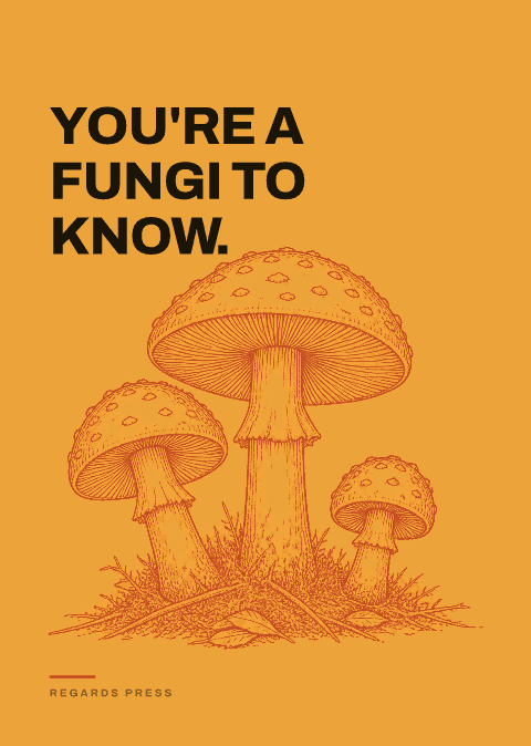 You're a fungi to know.