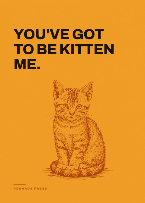 You've got to be kitten me.