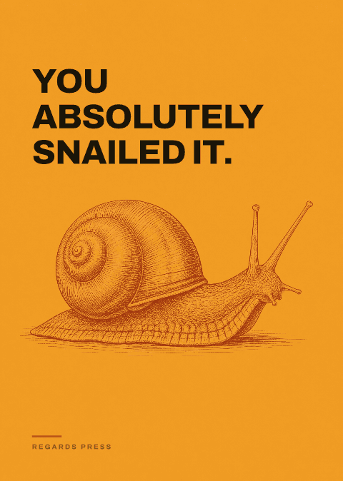You absolutely snailed it.