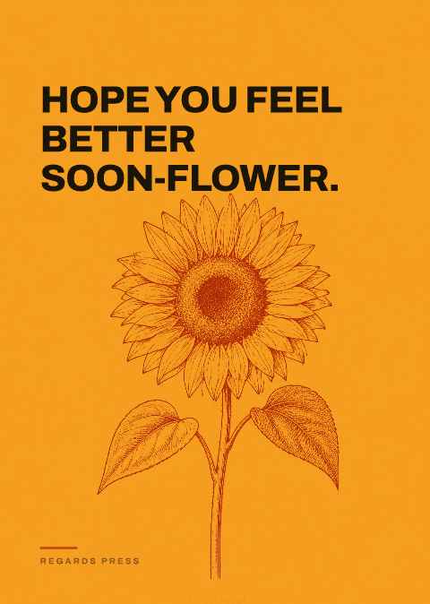 Hope you feel better soon-flower.
