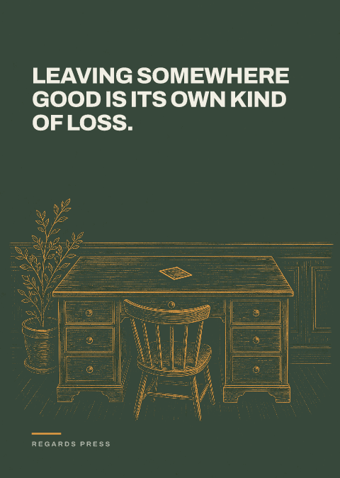 Leaving somewhere good is its own kind of loss.