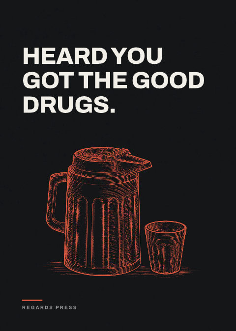 Heard you got the good drugs.