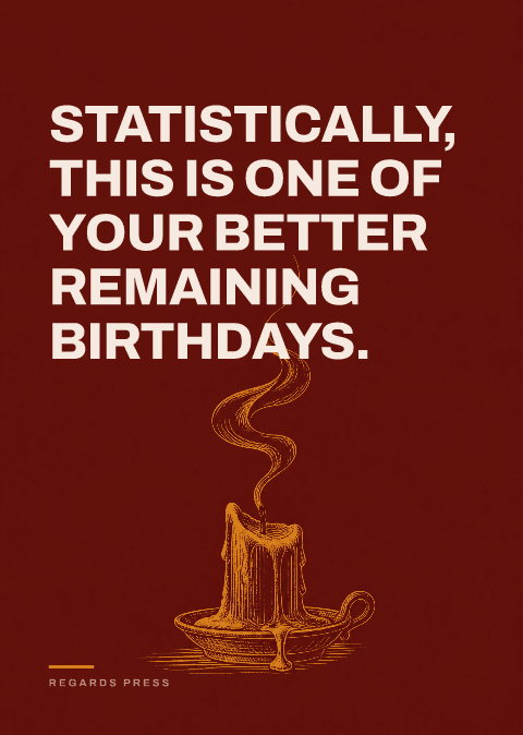 Statistically, this is one of your better remaining birthdays.