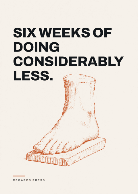 Six weeks of doing considerably less.
