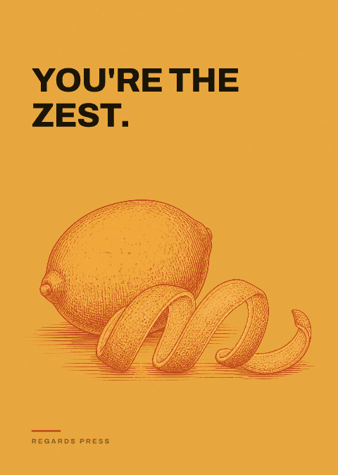 You're the zest.