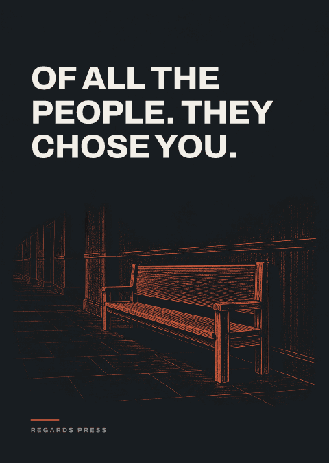Of all the people. They chose you.