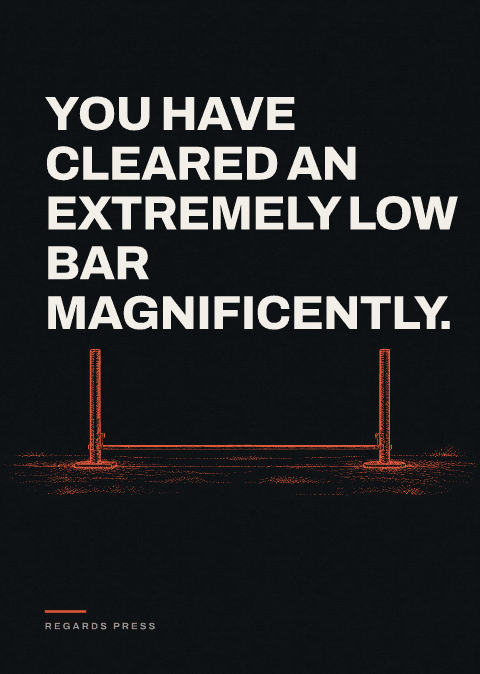 You have cleared an extremely low bar magnificently.