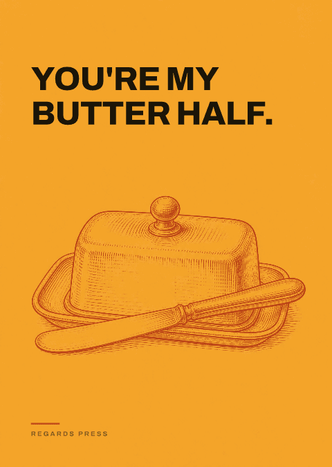 You're my butter half.