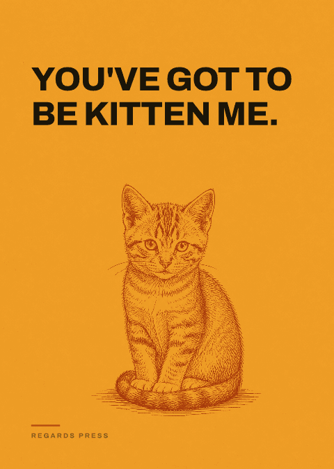 You've got to be kitten me.