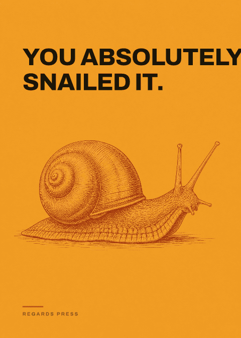 You absolutely snailed it.