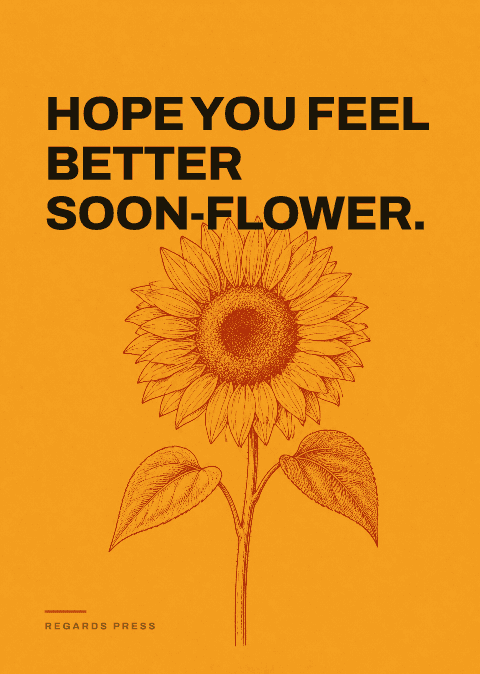 Hope you feel better soon-flower.