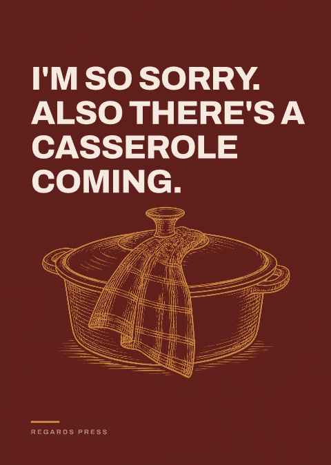 I'm so sorry. Also there's a casserole coming.